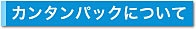 カンタンパックについて